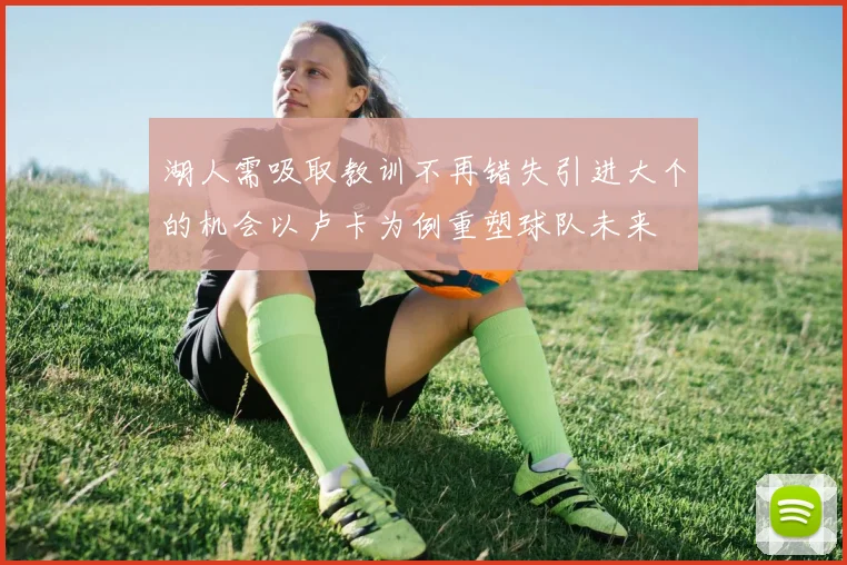 湖人需吸取教训不再错失引进大个的机会以卢卡为例重塑球队未来